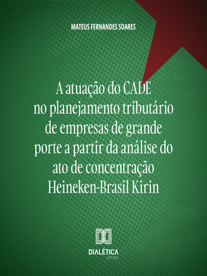 cover image of A atuação do CADE no planejamento tributário de empresas de grande porte a partir da análise do ato de concentração Heineken-Brasil Kirin